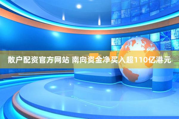 散户配资官方网站 南向资金净买入超110亿港元